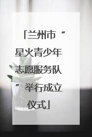 兰州市“星火青少年志愿服务队”举行成立仪式