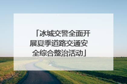 冰城交警全面开展夏季道路交通安全综合整治活动