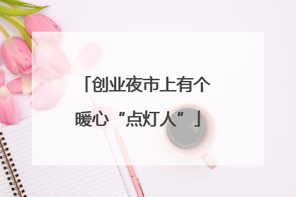 创业夜市上有个暖心“点灯人”