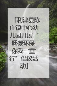 利津县陈庄镇中心幼儿园开展“低碳环保 你我‘童’行”倡议活动