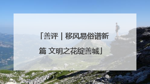 善评｜移风易俗谱新篇 文明之花绽善城