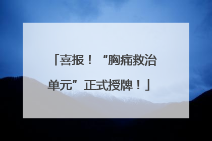 喜报！“胸痛救治单元”正式授牌！