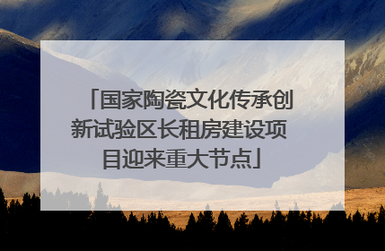 国家陶瓷文化传承创新试验区长租房建设项目迎来重大节点