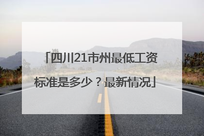 四川21市州最低工资标准是多少？最新情况