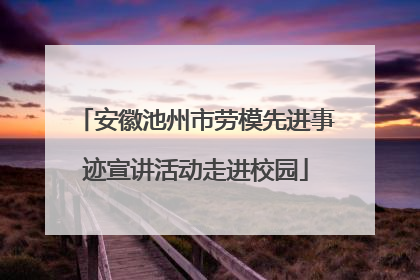 安徽池州市劳模先进事迹宣讲活动走进校园