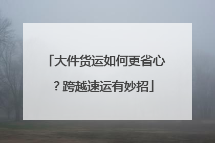 大件货运如何更省心？跨越速运有妙招