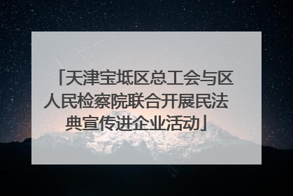 天津宝坻区总工会与区人民检察院联合开展民法典宣传进企业活动