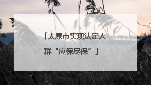 太原市实现法定人群“应保尽保”
