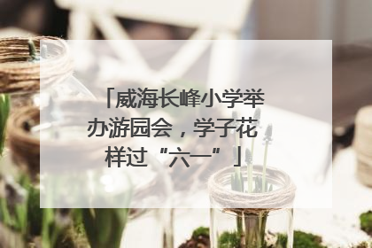 威海长峰小学举办游园会，学子花样过“六一”