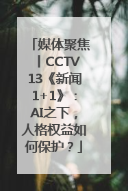 媒体聚焦丨CCTV13《新闻1+1》：AI之下，人格权益如何保护？