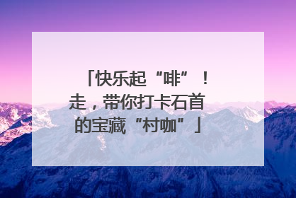 快乐起“啡”！走，带你打卡石首的宝藏“村咖”