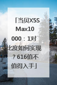 当贝X5S Max10000：1对比度如何实现？616值不值得入手
