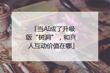 当AI成了升级版“树洞”，和真人互动价值在哪