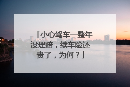 小心驾车一整年没理赔，续车险还贵了，为何？