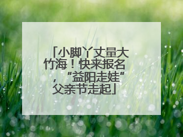 小脚丫丈量大竹海！快来报名，“益阳走娃”父亲节走起