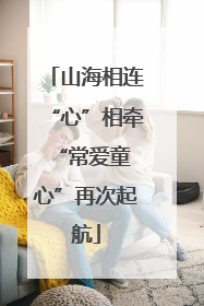 山海相连“心”相牵 “常爱童心”再次起航