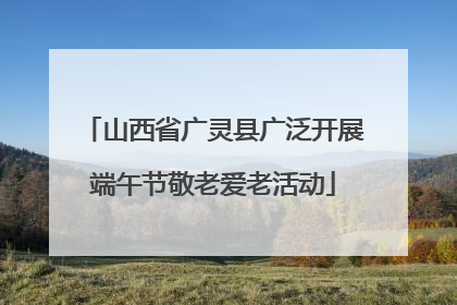 山西省广灵县广泛开展端午节敬老爱老活动