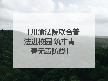 川渝法院联合普法进校园 筑牢青春无毒防线