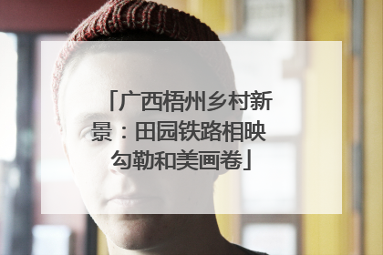 广西梧州乡村新景：田园铁路相映 勾勒和美画卷
