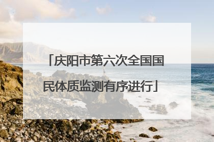 庆阳市第六次全国国民体质监测有序进行