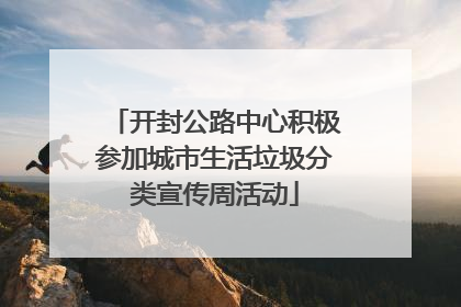 开封公路中心积极参加城市生活垃圾分类宣传周活动