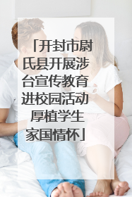 开封市尉氏县开展涉台宣传教育进校园活动 厚植学生家国情怀