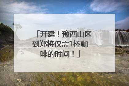 开建！豫西山区到郑将仅需1杯咖啡的时间！