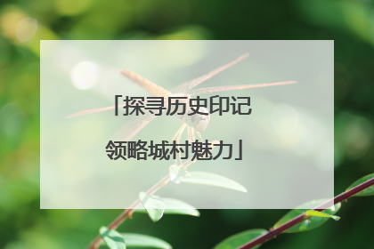 探寻历史印记 领略城村魅力