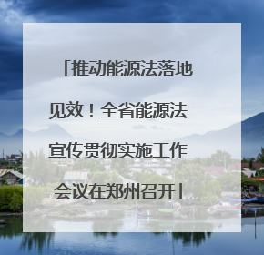 推动能源法落地见效！全省能源法宣传贯彻实施工作会议在郑州召开