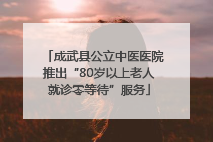 成武县公立中医医院推出“80岁以上老人就诊零等待”服务