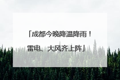 成都今晚降温降雨！雷电、大风齐上阵