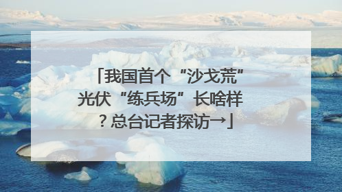 我国首个“沙戈荒”光伏“练兵场”长啥样？总台记者探访→