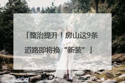 整治提升！房山这9条道路即将换“新装”
