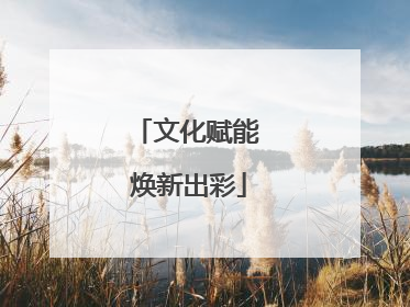 文化赋能 焕新出彩