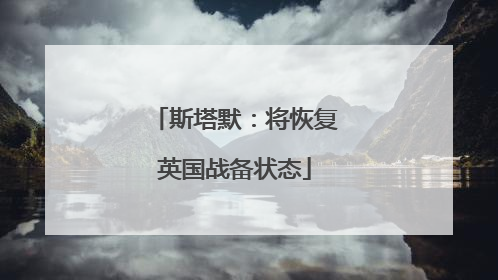 斯塔默：将恢复英国战备状态