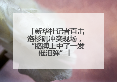 新华社记者直击洛杉矶冲突现场，“胳膊上中了一发催泪弹”