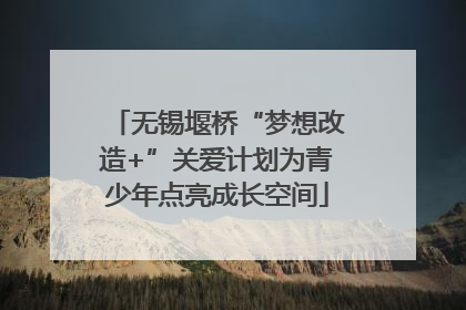 无锡堰桥“梦想改造+”关爱计划为青少年点亮成长空间