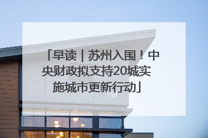 早读｜苏州入围！中央财政拟支持20城实施城市更新行动
