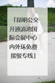 昆明公交开通滇池国际会展中心内外环免费接驳专线