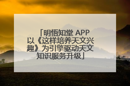 明悟知堂 APP以《这样培养天文兴趣》为引擎驱动天文知识服务升级