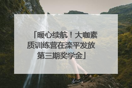 暖心续航！大咖素质训练营在滦平发放第三期奖学金