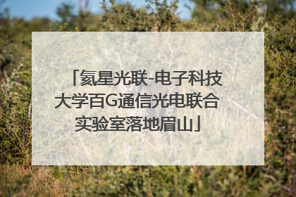 氦星光联-电子科技大学百G通信光电联合实验室落地眉山