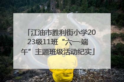 江油市胜利街小学2023级11班“六一·端午”主题班级活动纪实