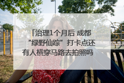 治理1个月后 成都“绿野仙踪”打卡点还有人横穿马路去拍照吗？｜民情瞭望