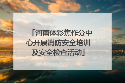 河南体彩焦作分中心开展消防安全培训及安全检查活动