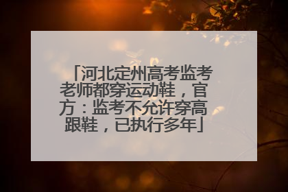 河北定州高考监考老师都穿运动鞋，官方：监考不允许穿高跟鞋，已执行多年