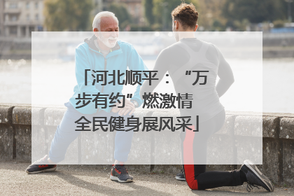 河北顺平：“万步有约”燃激情 全民健身展风采