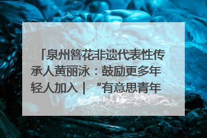泉州簪花非遗代表性传承人黄丽泳：鼓励更多年轻人加入｜“有意思青年”高校公益计划