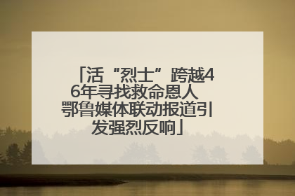 活“烈士”跨越46年寻找救命恩人 鄂鲁媒体联动报道引发强烈反响
