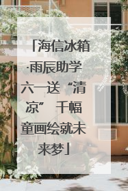 海信冰箱·雨辰助学六一送“清凉” 千幅童画绘就未来梦